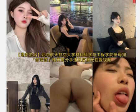 【泄密流出】北京航天航空大学材料科学与工程学院研母狗「邹清雯」和男友分手遭报复曝光性爱视频